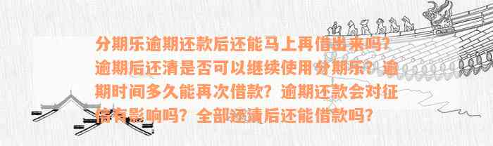 分期乐逾期还款后还能马上再借出来吗？逾期后还清是否可以继续使用分期乐？逾期时间多久能再次借款？逾期还款会对征信有影响吗？全部还清后还能借款吗？