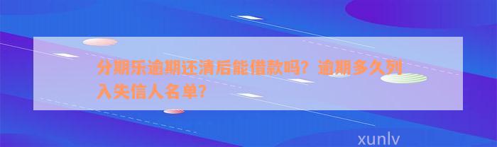 分期乐逾期还清后能借款吗？逾期多久列入失信人名单？