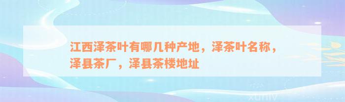 江西泽茶叶有哪几种产地，泽茶叶名称，泽县茶厂，泽县茶楼地址