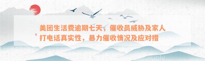 美团生活费逾期七天，催收员威胁及家人打电话真实性，暴力催收情况及应对措