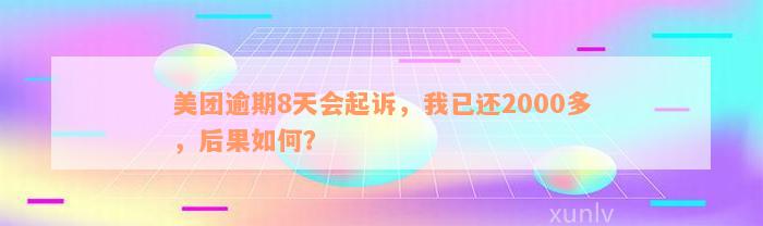 美团逾期8天会起诉，我已还2000多，后果如何？