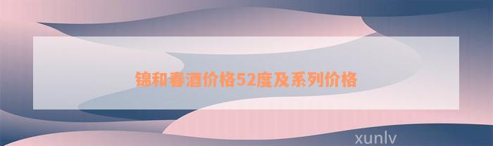 锦和春酒价格52度及系列价格