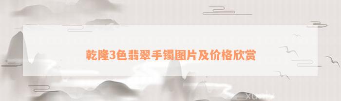 乾隆3色翡翠手镯图片及价格欣赏