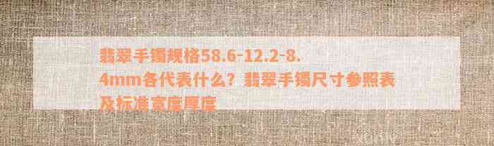 翡翠手镯规格58.6-12.2-8.4mm各代表什么？翡翠手镯尺寸参照表及标准宽度厚度