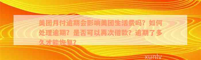 美团月付逾期会影响美团生活费吗？如何处理逾期？是否可以再次借款？逾期了多久才能恢复？