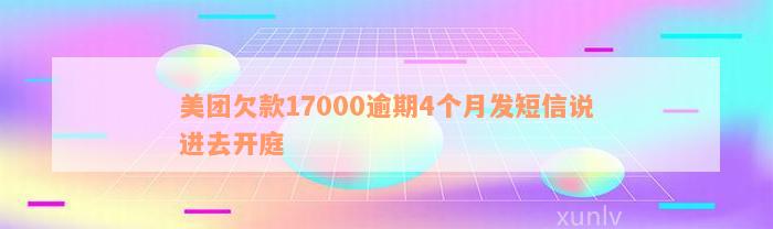 美团欠款17000逾期4个月发短信说进去开庭