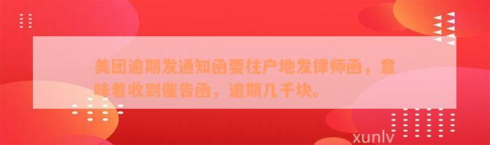 美团逾期发通知函要往户地发律师函，意味着收到催告函，逾期几千块。