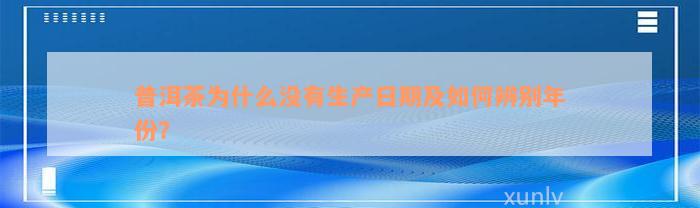 普洱茶为什么没有生产日期及如何辨别年份？