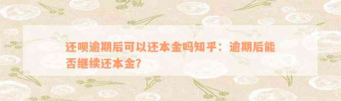 还款逾期后可以还本金吗知乎：逾期后能否继续还本金？