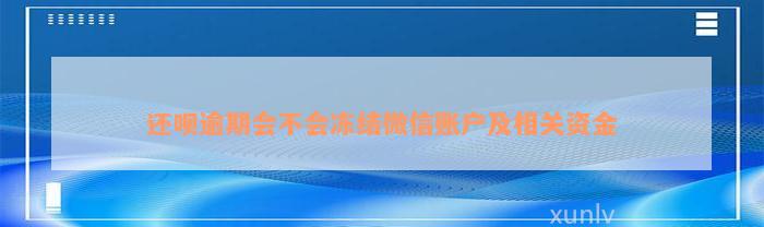 还款逾期会不会冻结微信账户及相关资金