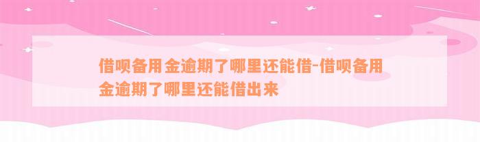 借呗备用金逾期了哪里还能借-借呗备用金逾期了哪里还能借出来