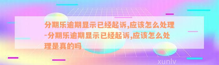 分期乐逾期显示已经起诉,应该怎么处理-分期乐逾期显示已经起诉,应该怎么处理是真的吗