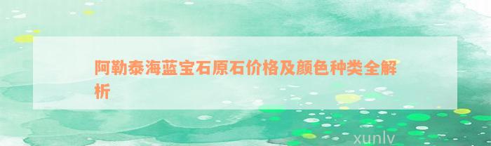 阿勒泰海蓝宝石原石价格及颜色种类全解析