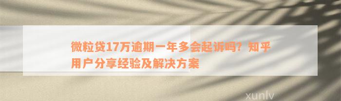 微粒贷17万逾期一年多会起诉吗？知乎用户分享经验及解决方案