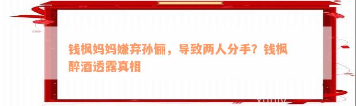 钱枫妈妈嫌弃孙俪，导致两人分手？钱枫醉酒透露真相