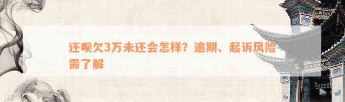 还款欠3万未还会怎样？逾期、起诉风险需了解