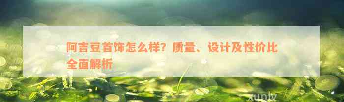 阿吉豆首饰怎么样？质量、设计及性价比全面解析