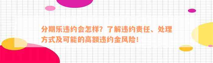 分期乐违约会怎样？了解违约责任、处理方式及可能的高额违约金风险！