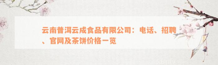 云南普洱云成食品有限公司：电话、招聘、官网及茶饼价格一览