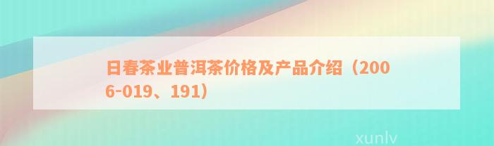 日春茶业普洱茶价格及产品介绍（2006-019、191）