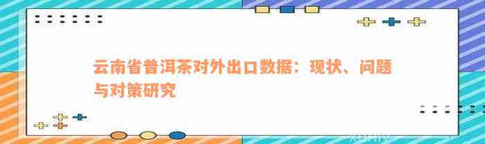 云南省普洱茶对外出口数据：现状、问题与对策研究