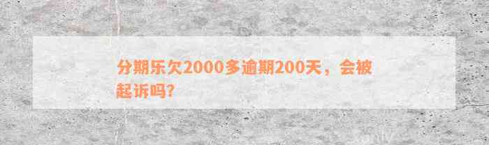 分期乐欠2000多逾期200天，会被起诉吗？