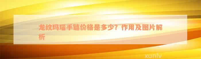 龙纹玛瑙手链价格是多少？作用及图片解析