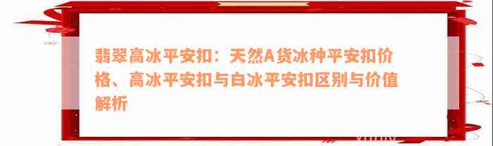 翡翠高冰平安扣：天然A货冰种平安扣价格、高冰平安扣与白冰平安扣区别与价值解析