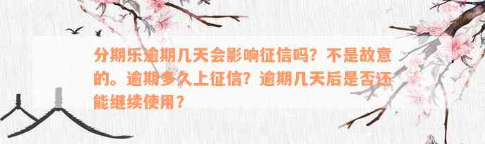 分期乐逾期几天会影响征信吗？不是故意的。逾期多久上征信？逾期几天后是否还能继续使用？