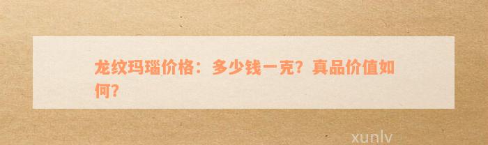 龙纹玛瑙价格：多少钱一克？真品价值如何？