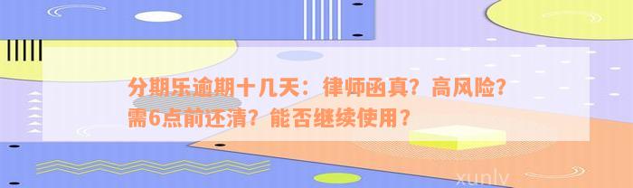 分期乐逾期十几天：律师函真？高风险？需6点前还清？能否继续使用？