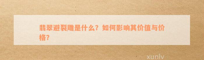 翡翠避裂雕是什么？如何影响其价值与价格？