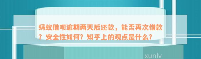 蚂蚁借呗逾期两天后还款，能否再次借款？安全性如何？知乎上的观点是什么？