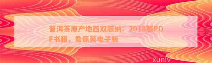 普洱茶原产地西双版纳：2018版PDF书籍，詹佩英电子版