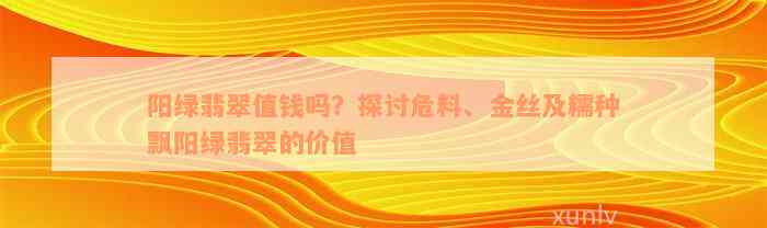 阳绿翡翠值钱吗？探讨危料、金丝及糯种飘阳绿翡翠的价值