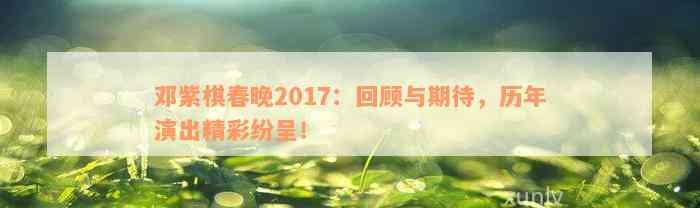 邓紫棋春晚2017：回顾与期待，历年演出精彩纷呈！