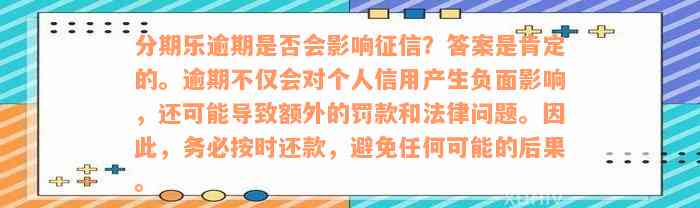 分期乐逾期是否会影响征信？答案是肯定的。逾期不仅会对个人信用产生负面影响，还可能导致额外的罚款和法律问题。因此，务必按时还款，避免任何可能的后果。