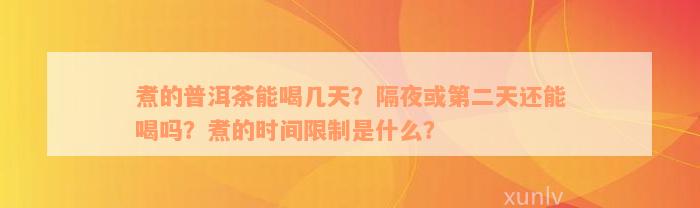 煮的普洱茶能喝几天？隔夜或第二天还能喝吗？煮的时间限制是什么？