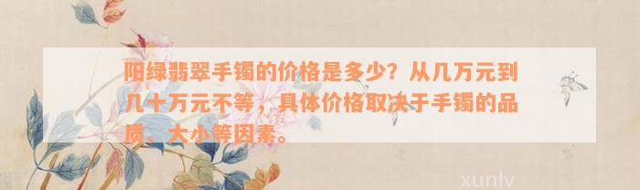 阳绿翡翠手镯的价格是多少？从几万元到几十万元不等，具体价格取决于手镯的品质、大小等因素。