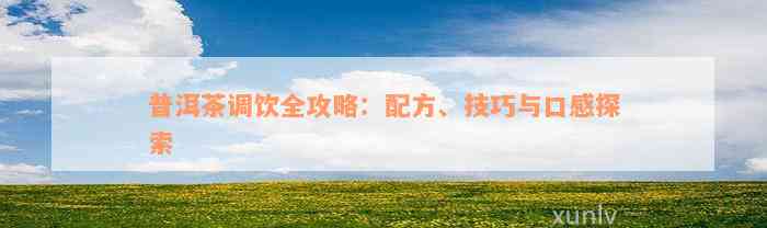 普洱茶调饮全攻略：配方、技巧与口感探索