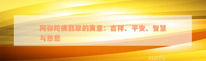 阿弥陀佛翡翠的寓意：吉祥、平安、智慧与慈悲