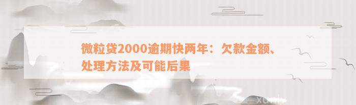 微粒贷2000逾期快两年：欠款金额、处理方法及可能后果