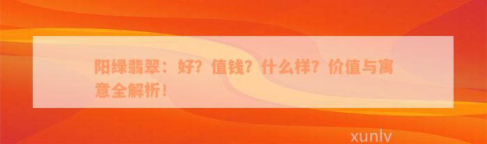 阳绿翡翠：好？值钱？什么样？价值与寓意全解析！