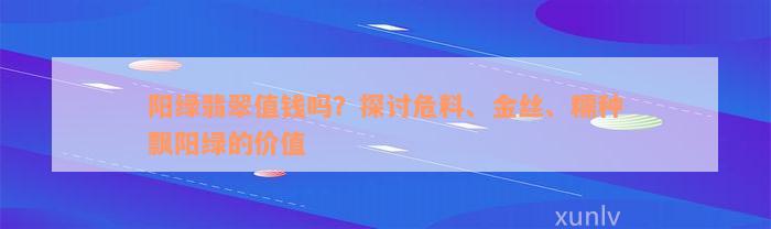 阳绿翡翠值钱吗？探讨危料、金丝、糯种飘阳绿的价值