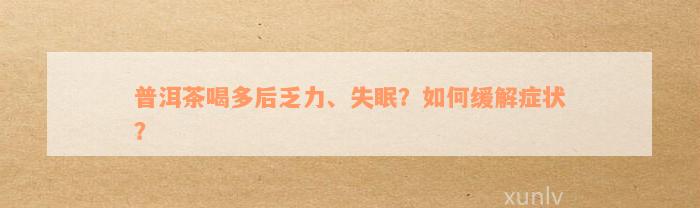 普洱茶喝多后乏力、失眠？如何缓解症状？