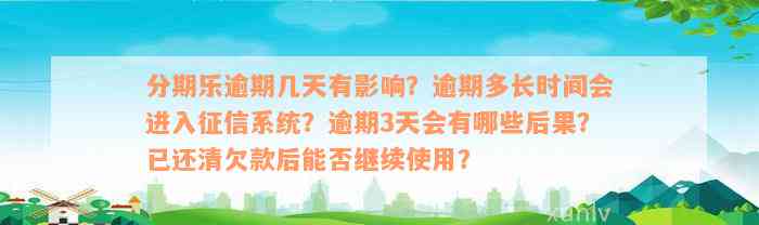 分期乐逾期几天有影响？逾期多长时间会进入征信系统？逾期3天会有哪些后果？已还清欠款后能否继续使用？