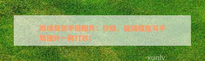 阳绿翡翠手链图片：价格、值钱程度与手镯图片一网打尽！