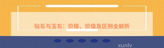 钻石与玉石：价格、价值及区别全解析