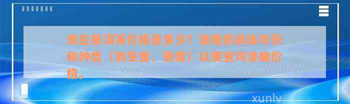 现在普洱茶价格是多少？请提供具体年份和种类（如生普、熟普）以便查询准确价格。