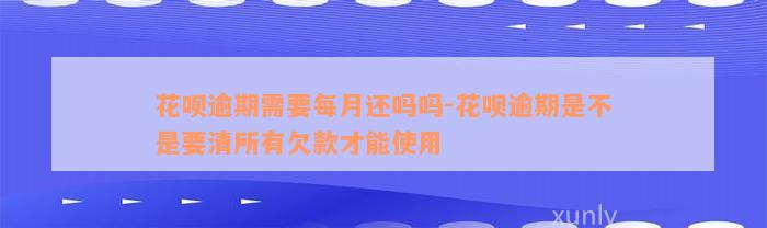 花呗逾期需要每月还吗吗-花呗逾期是不是要清所有欠款才能使用